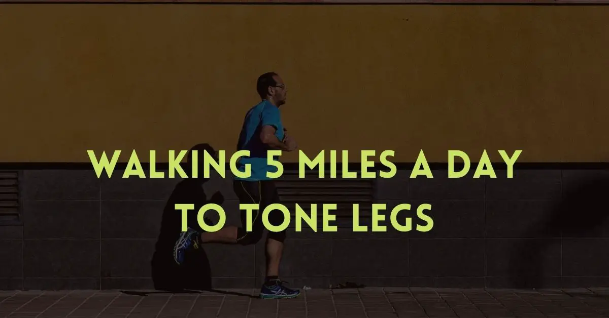 will walking 5 miles a day tone my legs